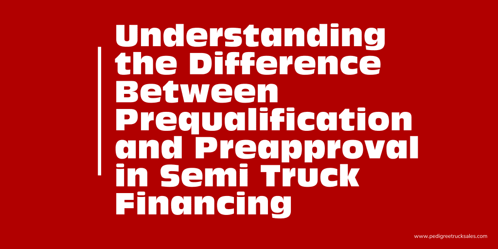 Understanding the Difference Between Prequalification and Preapproval in Semi Truck Financing